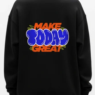 make today great sweatshirt