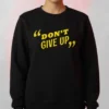 Motivational Quote Don't give up crewneck sweatshirt​ Don’t Give Up