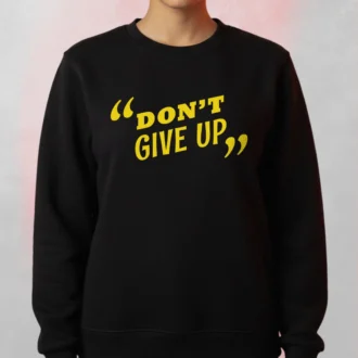 Motivational Quote Don't give up crewneck sweatshirt​ Don’t Give Up