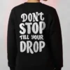 don't stop till your drop sweatshirt