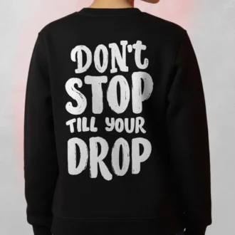 don't stop till your drop sweatshirt