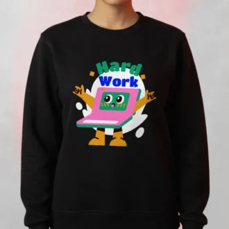 hard work sweatshirt